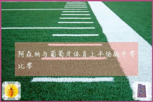 阿森纳与葡萄牙体育上半场战平零比零